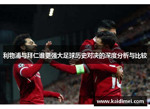 利物浦与拜仁谁更强大足球历史对决的深度分析与比较